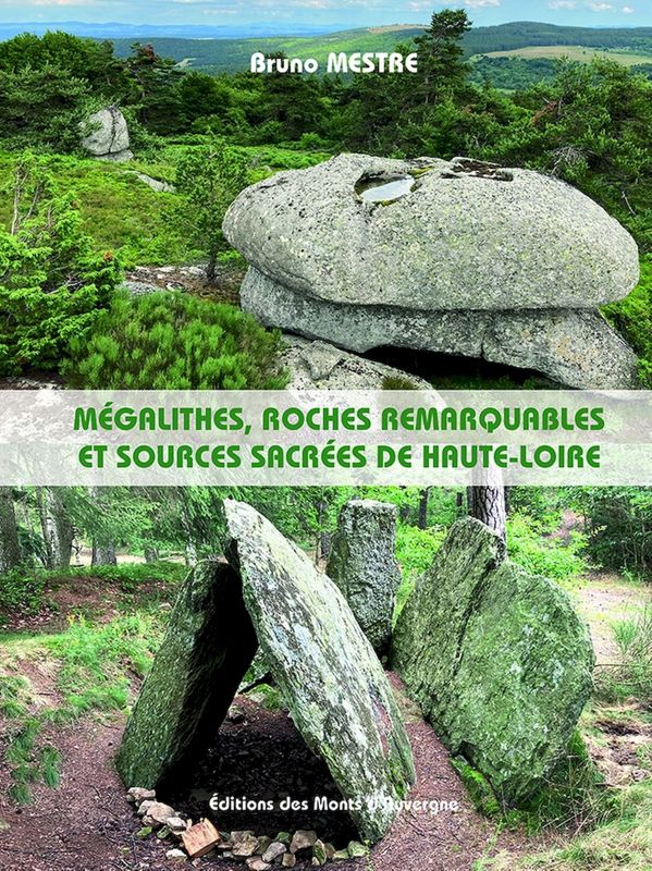 Mégalithes, roches remarquables et sources sacrées de Haute-Loire, ouvrage de Bruno Mestre, éditions des Monts d’Auvergne